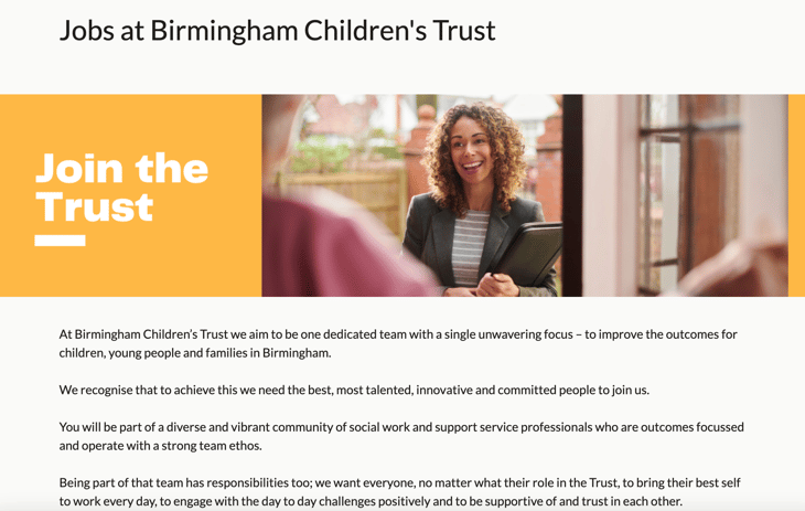 Screenshot of Jobs at Birmingham Children's Trust website page, titled "Join the Trust". The page has a social worker image as its header and the text: At Birmingham Children's Trust we aim to be one dedicated team with a single unwavering focus - to improve the outcomes for children, young people and families in Birmingham. We recognise that to achieve this we need the best, most talented, innovative and committed people to join us. You will be part of a diverse and vibrant community of social work and support service professionals who are outcomes focussed and operate with a strong team ethos. Being part of that team has responsibilities too; we want everyone, no matter what their role in the Trust, to bring their best self to work every day, to engage with the day to day challenges positively and to be support of and trust in each other.
